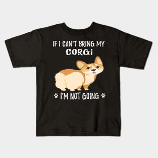 If I Can't Bring My Corgi I'm Not Going (104) Kids T-Shirt